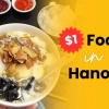 USD 1 Food in Hanoi: Street Eats You Can’t Believe Are This Cheap
