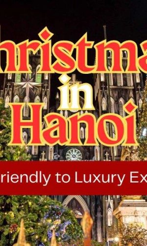 Celebrate Christmas in Hanoi 2025: Budget-Friendly to Luxury Experiences