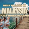 Best Places in Malaysia for Family Holidays