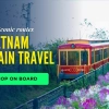 Vietnam Train Travel Guide: Top Best Scenic Railway Routes