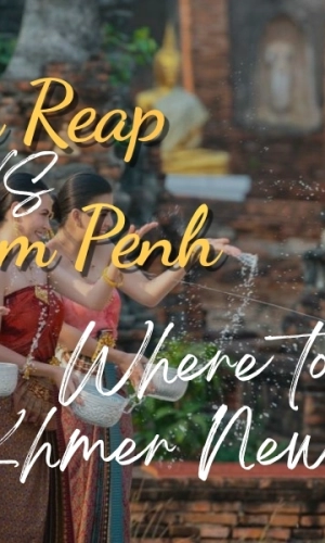 Siem Reap vs Phnom Penh for Khmer New Year: Where to Go?
